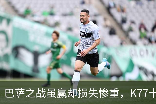 巴萨之战虽赢却损失惨重，K77十字韧带受重创赛季报销